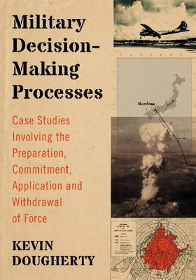 Military Decision-Making Processes: Case Studies Involving the Preparation, Commitment, Application and Withdrawal of Force