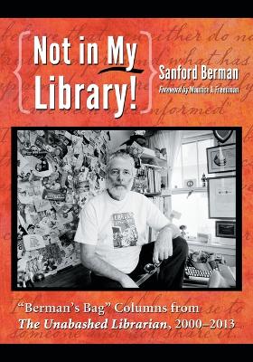 Not in My Library!: Berman's Bag Columns from <IB>The Unabashed Librarian</IB>, 2000-2013