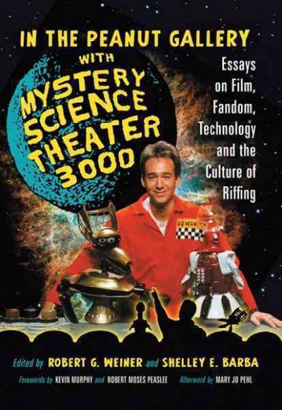 In the Peanut Gallery with Mystery Science Theater 3000: Essays on Film, Fandom, Technology and the Culture of Riffing