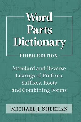 Word Parts Dictionary: Standard and Reverse Listings of Prefixes, Suffixes, Roots and Combining Forms, 3d ed.