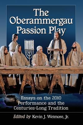 Oberammergau Passion Play: Essays on the 2010 Performance and the Centuries-Long Tradition
