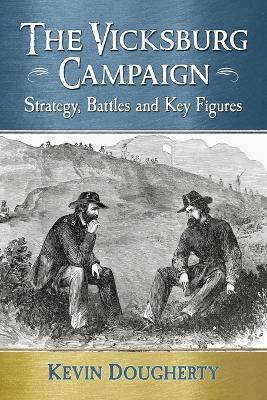 Vicksburg Campaign: Strategy, Battles and Key Figures