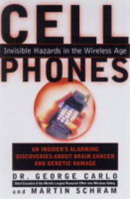 Cell Phones: Invisible Hazards in the Wireless Age: An Insider's Alarming Discoveries about Brain Cancer and Genetic Damage