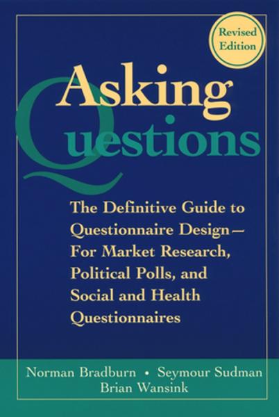 Asking Questions: The Definitive Guide to Questionnaire Design -- For Market Research, Political Polls, and Social and Health Questionnaires