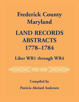 Frederick County, Maryland Land Records Abstracts, 1778-1784, Liber WR1  Through WR4