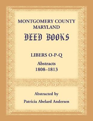 Montgomery County, Maryland Deed Books: Libers O-P-Q Abstracts, 1808-1813