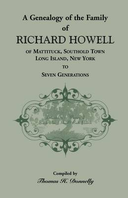 Genealogy of the Family of Richard Howell of Mattituck, Southold Town, Long  Island, New York to Seven Generations