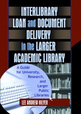 Interlibrary Loan and Document Delivery in the Larger Academic Library: A Guide for University, Research, and Larger Public Libraries