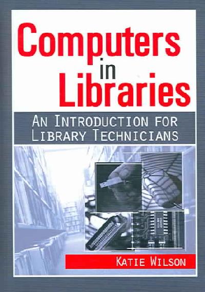 Computers in Libraries: AN INTRODUCTION FOR LIBRARY TECHNICIANS