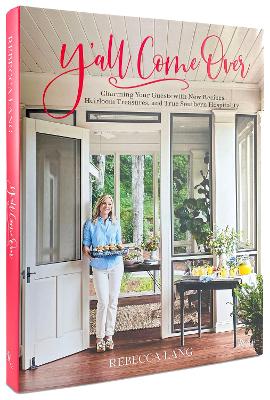 Y'All Come Over: Charming Your Guests with New Recipes, Heirloom Treasures, and True Southern  Hos pitality