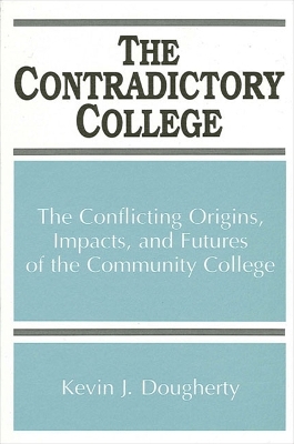 Contradictory College: The Conflicting Origins, Impacts, and Futures of the Community College