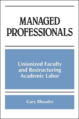 Managed Professionals: Unionized Faculty and Restructuring Academic Labor