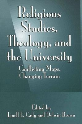 Religious Studies, Theology, and the University: Conflicting Maps, Changing Terrain