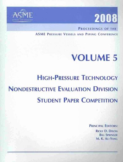 2008 PROCS OF THE ASME PRESSURE VESSELS AND PIPING CONFERENCE: VOLUME 5 HIGH  PRESSURE TECHNOLOGY: NONDESTRUCTIVE EVALUATION DIVISION; AND STUDENT PAPER COMPETITION (H01414)