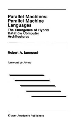 Parallel Machines: Parallel Machine Languages: The Emergence of Hybrid Dataflow Computer Architectures 1990 ed.
