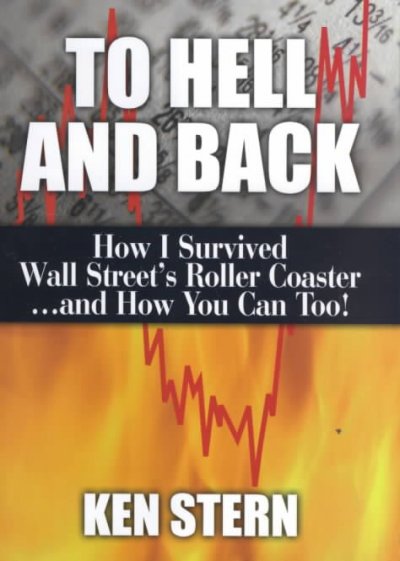 To Hell and Back: How I Survived Wall Street's Roller Coaster..How You Can Too!