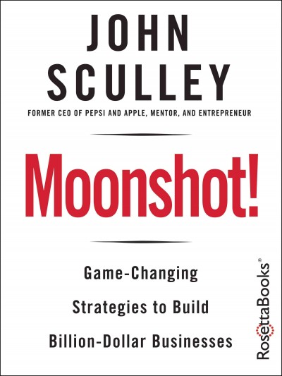 Moonshot!: Game-Changing Strategies to Build Billion-Dollar Businesses