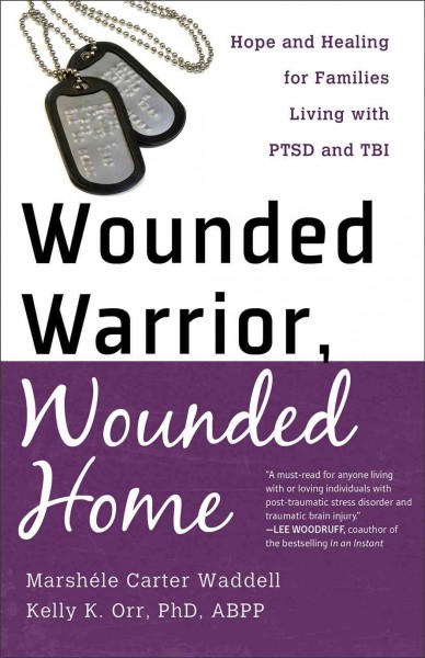 Wounded Warrior, Wounded Home  Hope and Healing for Families Living with  PTSD and TBI