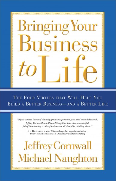 Bringing Your Business to Life: The Four Virtues that Will Help You Build a Better Business and a Better Life