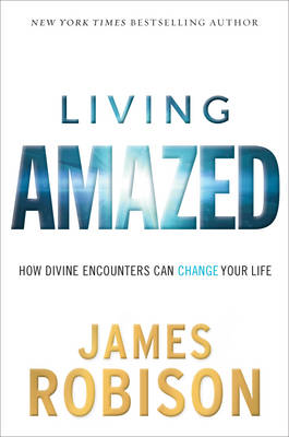 Living Amazed: How Divine Encounters Can Change Your Life