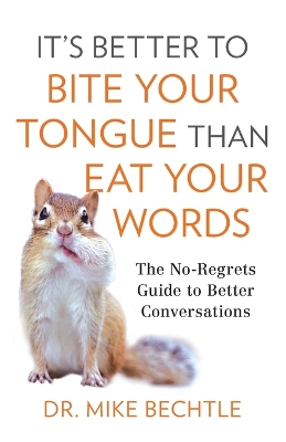 It`s Better to Bite Your Tongue Than Eat Your Wo  The NoRegrets Guide to  Better Conversations