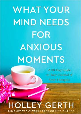 What Your Mind Needs for Anxious Moments: A 60-Day Guide to Take Control of Your Thoughts