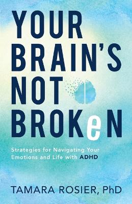 Your Brain`s Not Broken  Strategies for Navigating Your Emotions and Life  with ADHD