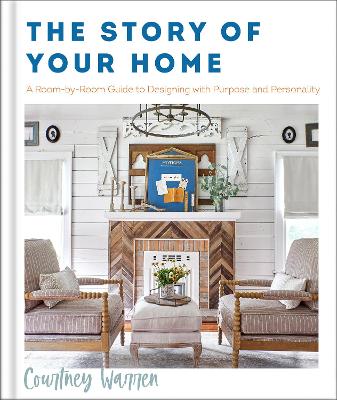 Story of Your Home  A RoombyRoom Guide to Designing with Purpose and  Personality