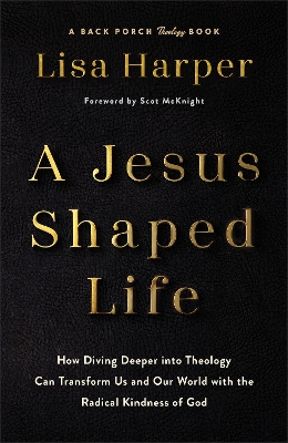 Jesus-Shaped Life: How Diving Deeper Into Theology Can Transform Us and Our World with the  Radical Kindness of God