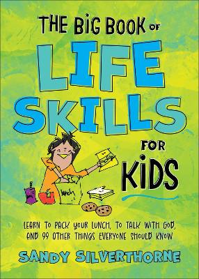 Big Book of Life Skills for Kids: Learn to Pack Your Lunch, to Talk with God, and 99 Other Things Everyone Should Know