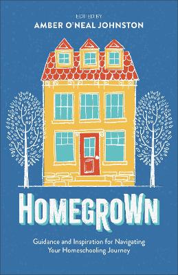 Homegrown: Guidance and Inspiration for Navigating Your Homeschooling Journey