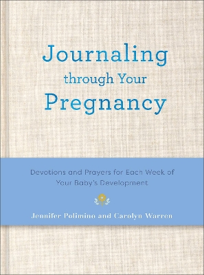 Journaling Through Your Pregnancy: Devotions and Prayers for Each Week of Your Baby's Development