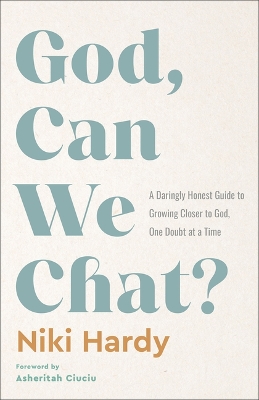 God, Can We Chat?: A Daringly Honest Guide to Growing Closer to God, One Doubt at a Time