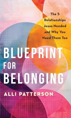 Blueprint for Belonging: The 5 Relationships Jesus Needed and Why You Need Them Too