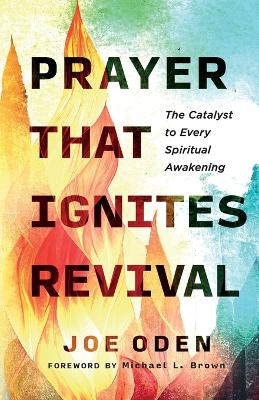 Prayer That Ignites Revival: The Catalyst to Every Spiritual Awakening
