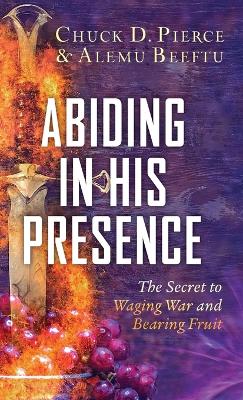 Abiding in His Presence: The Secret to Waging War and Bearing Fruit