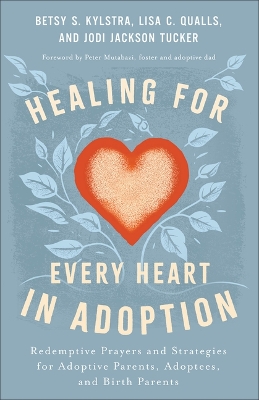 Healing for Every Heart in Adoption: Redemptive Prayers and Strategies for Adoptive Parents, Adoptees, and Birth  Parents