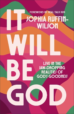It Will Be God: Live in the Jaw-Dropping Realities of God's Goodness