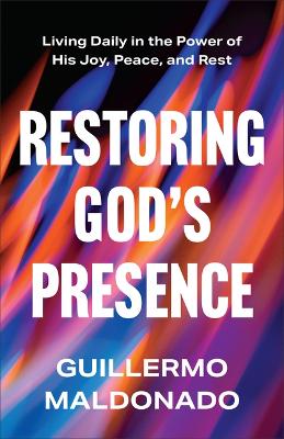 Restoring God's Presence: Living Daily in the Power of His Joy, Peace, and Rest
