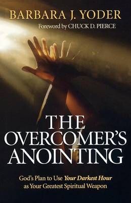 Overcomer`s Anointing  God`s Plan to Use Your Darkest Hour as Your Greatest  Spiritual Weapon
