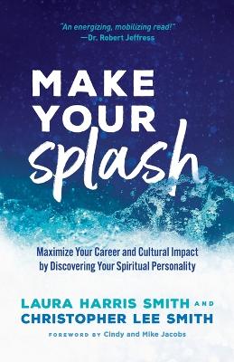 Make Your Splash: Maximize Your Career and Cultural Impact by Discovering Your Spiritual Personality