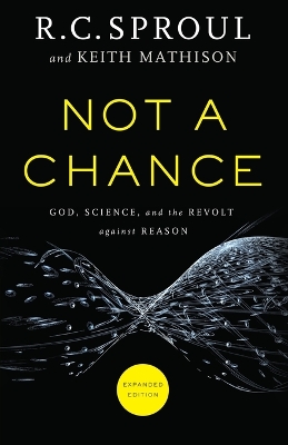 Not a Chance  God, Science, and the Revolt against Reason