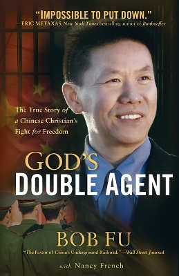 God`s Double Agent  The True Story of a Chinese Christian`s Fight for Freedom