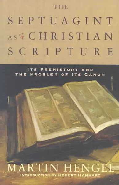 Septuagint as Christian Scripture: Its Prehistory and the Problem of Its Canon