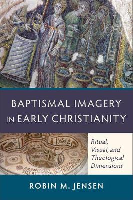 Baptismal Imagery in Early Christianity  Ritual, Visual, and Theological  Dimensions