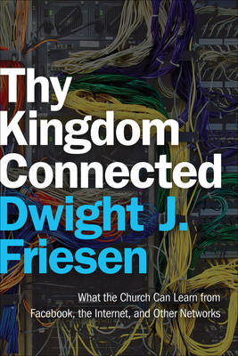 Thy Kingdom Connected: What the Church Can Learn from Facebook, the Internet, and Other Networks