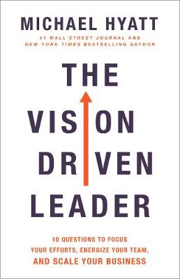 Vision Driven Leader  10 Questions to Focus Your Efforts, Energize Your  Team, and Scale Your Business