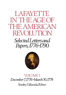 Lafayette in the Age of the American RevolutionSelected Letters and Papers,  17761790: December 7, 1776March 30, 1778