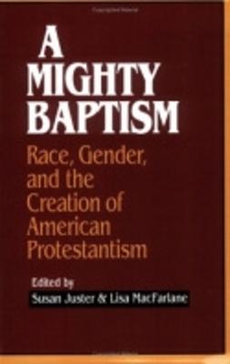 Mighty Baptism: Race and Gender, in the Creation of American Protestantism