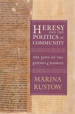 Heresy and the Politics of Community: The Jews of the Fatimid Caliphate